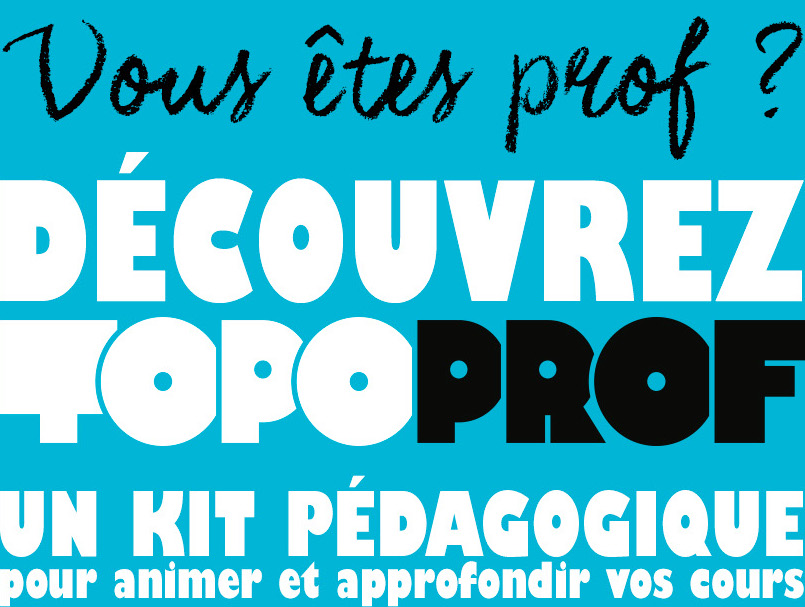 Vous êtes prof ? Découvez Topoprof. Un kit pédagogique pour animer et approfondir vos cours.